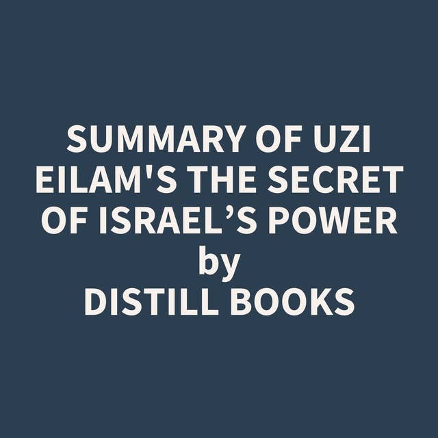 Summary of Uzi Eilam's The secret of Israel’s Power