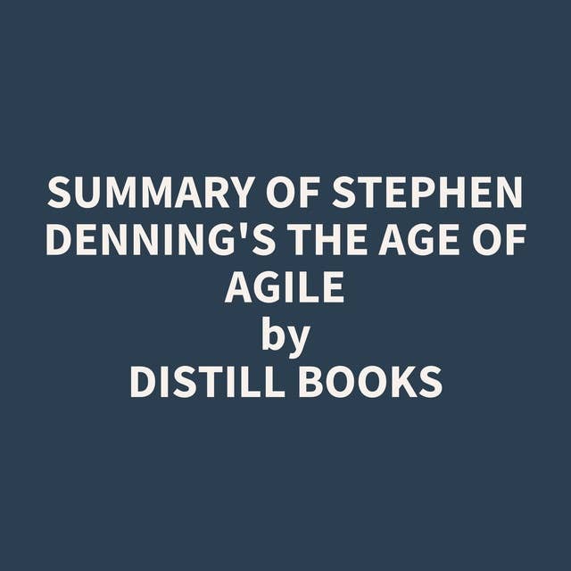 Summary of Stephen Denning's The Age of Agile