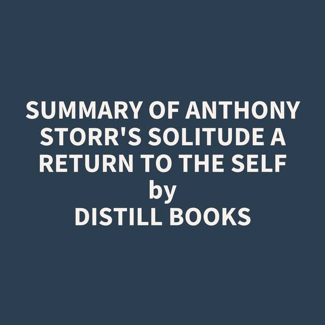 Summary of Anthony Storr's Solitude a Return to the Self
