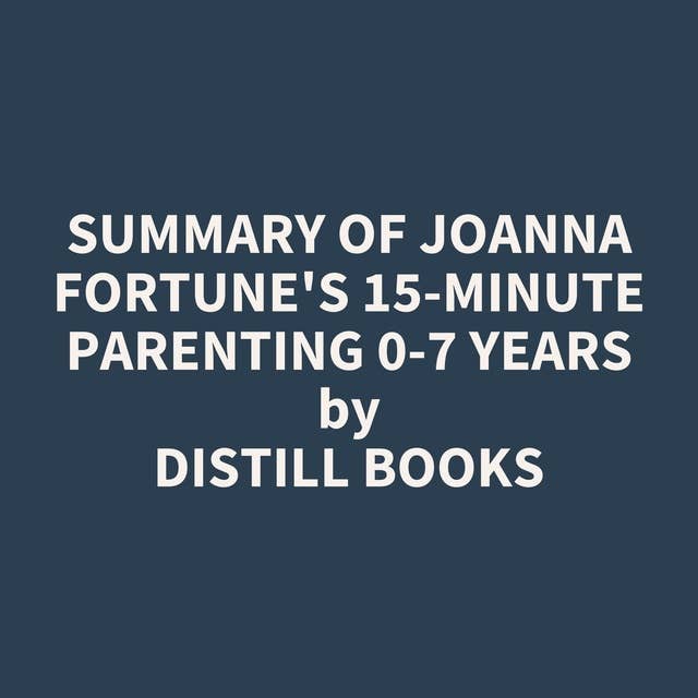 Summary of Joanna Fortune's 15-Minute Parenting 0-7 Years
