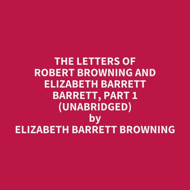 The Letters of Robert Browning and Elizabeth Barrett Barrett, Part 1 (Unabridged): optional