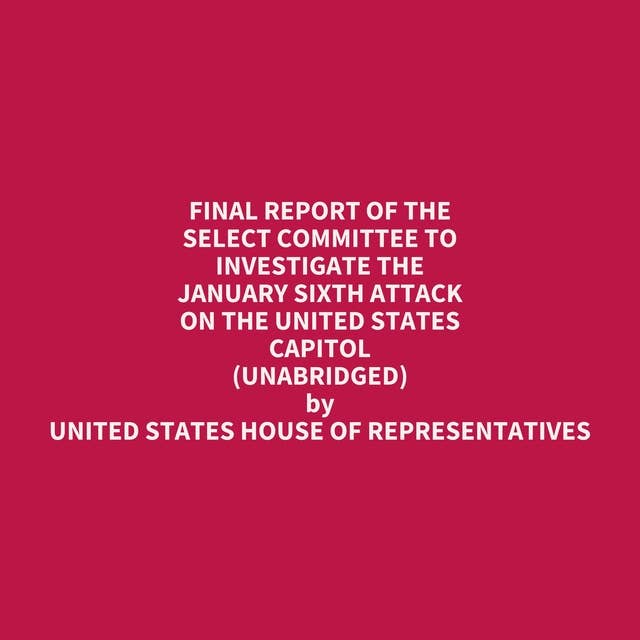 Final Report of the Select Committee to Investigate the January Sixth Attack on the United States Capitol (Unabridged): optional