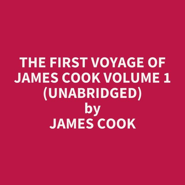 The First Voyage of James Cook Volume 1 (Unabridged): optional