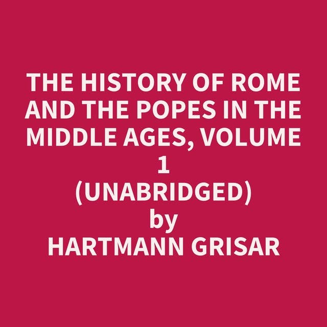 The History of Rome and the Popes in the Middle Ages, Volume 1 (Unabridged): optional