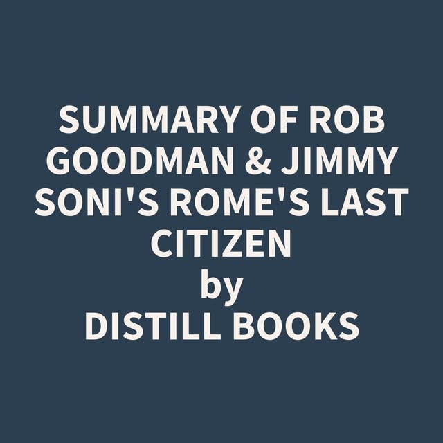 Summary of Rob Goodman & Jimmy Soni's Rome's Last Citizen
