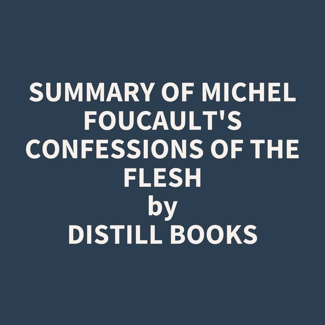 Summary of Michel Foucault's Confessions of the Flesh