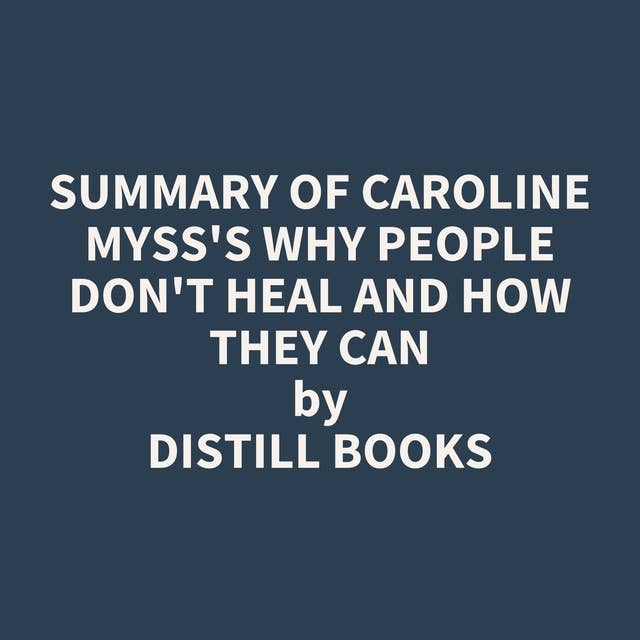 Summary of Caroline Myss's Why People Don't Heal and How They Can