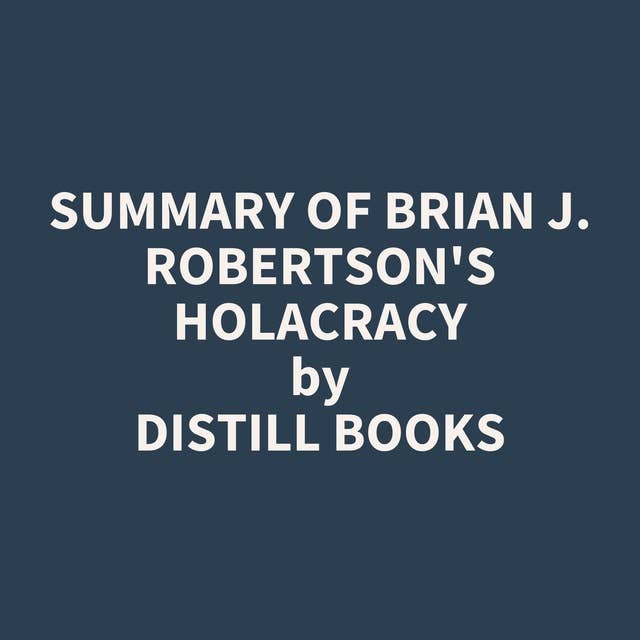 Summary of Brian J. Robertson's Holacracy