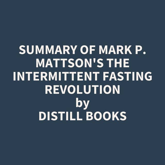 Summary of Mark P. Mattson's The Intermittent Fasting Revolution