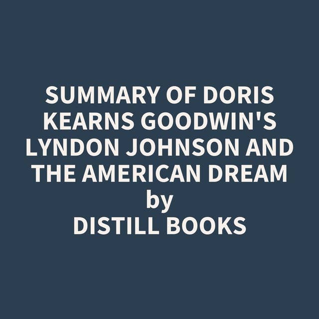 Summary of Doris Kearns Goodwin's Lyndon Johnson and the American Dream