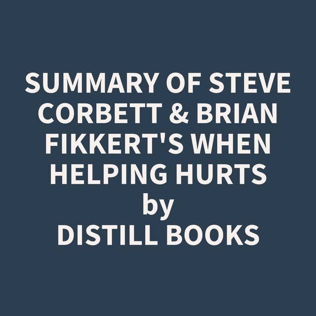 Summary of Steve Corbett & Brian Fikkert's When Helping Hurts
