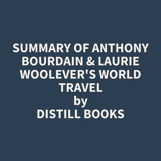 Summary of Anthony Bourdain & Laurie Woolever's World Travel