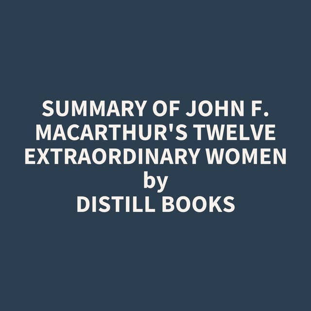 Summary of John F. MacArthur's Twelve Extraordinary Women