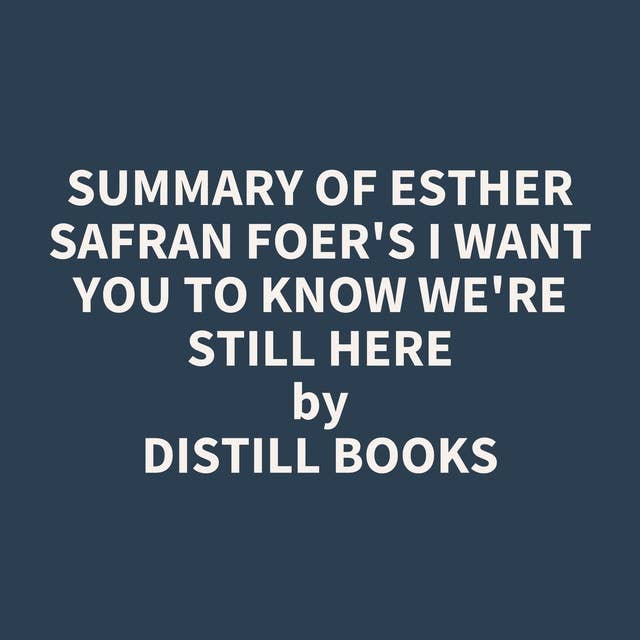 Summary of Esther Safran Foer's I Want You to Know We're Still Here