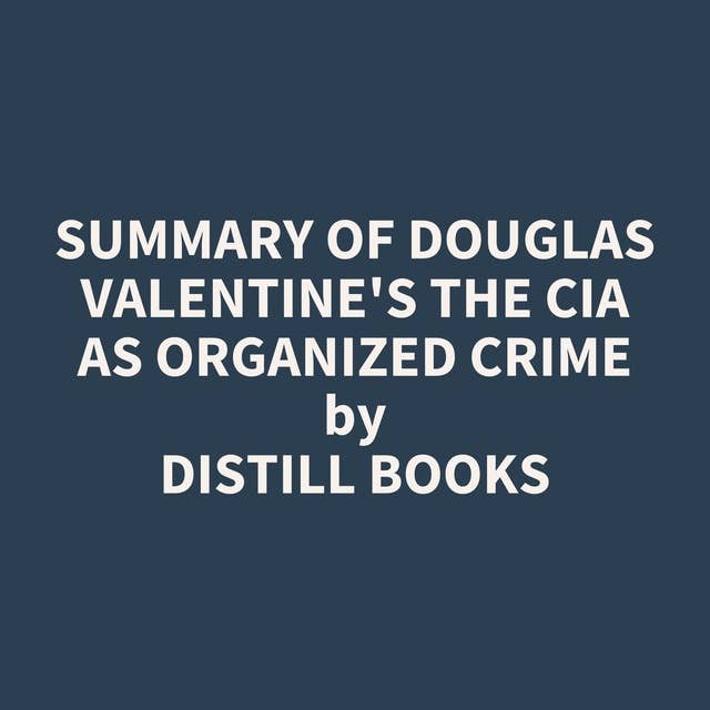 Summary of Douglas Valentine's The CIA as Organized Crime