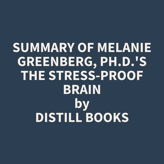 Summary of Melanie Greenberg, Ph.D.'s The Stress-Proof Brain