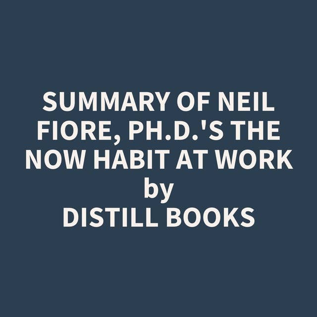 Summary of Neil Fiore, Ph.D.'s The Now Habit at Work