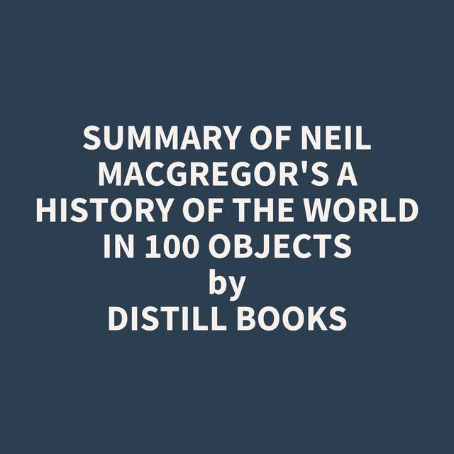 Summary of Neil MacGregor's A History of the World in 100 Objects