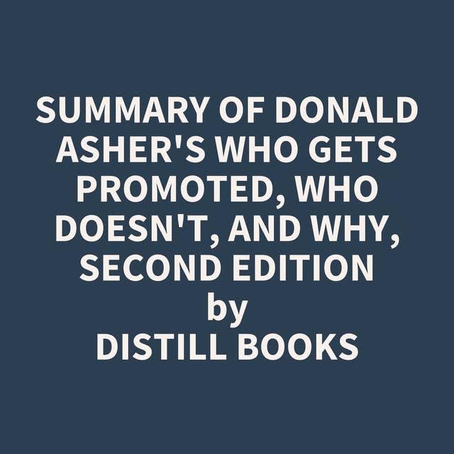 Summary of Donald Asher's Who Gets Promoted, Who Doesn't, and Why, Second Edition