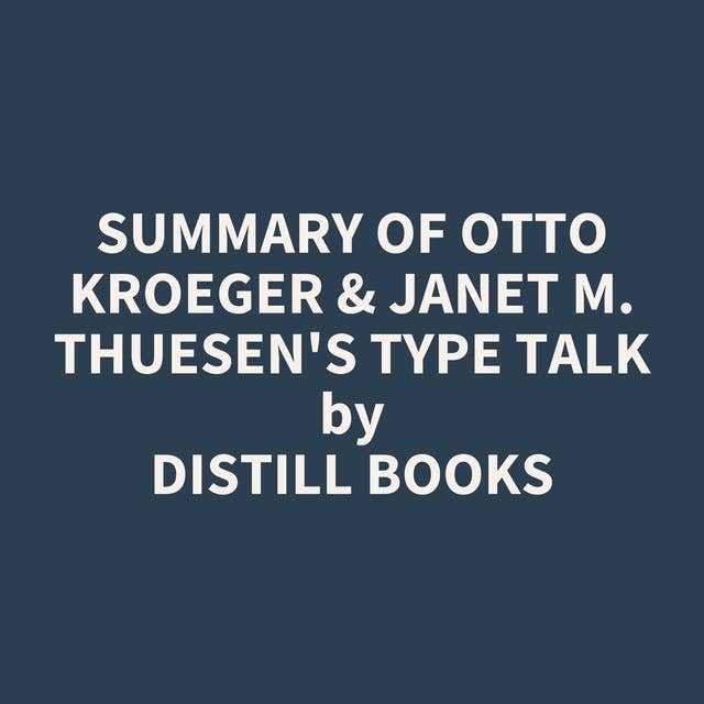 Summary of Otto Kroeger & Janet M. Thuesen's Type Talk