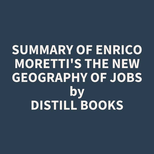 Summary of Enrico Moretti's The New Geography Of Jobs