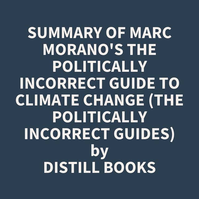 Summary of Marc Morano's The Politically Incorrect Guide to Climate Change (The Politically Incorrect Guides)