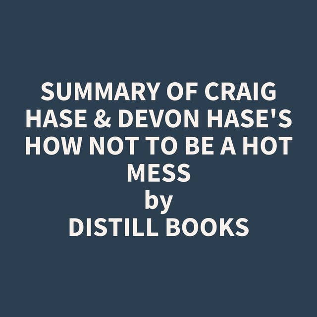 Summary of Craig Hase & Devon Hase's How Not to Be a Hot Mess