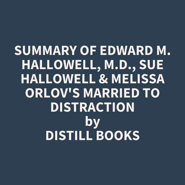 Summary of Edward M. Hallowell, M.D., Sue Hallowell & Melissa Orlov's Married to Distraction