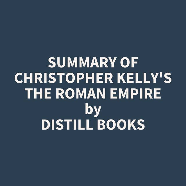 Summary of Christopher Kelly's The Roman Empire