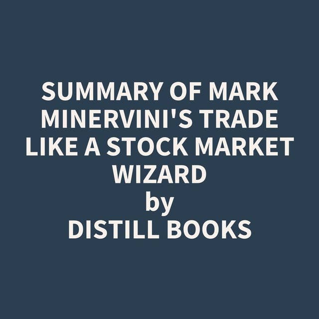 Summary of Mark Minervini's Trade Like a Stock Market Wizard