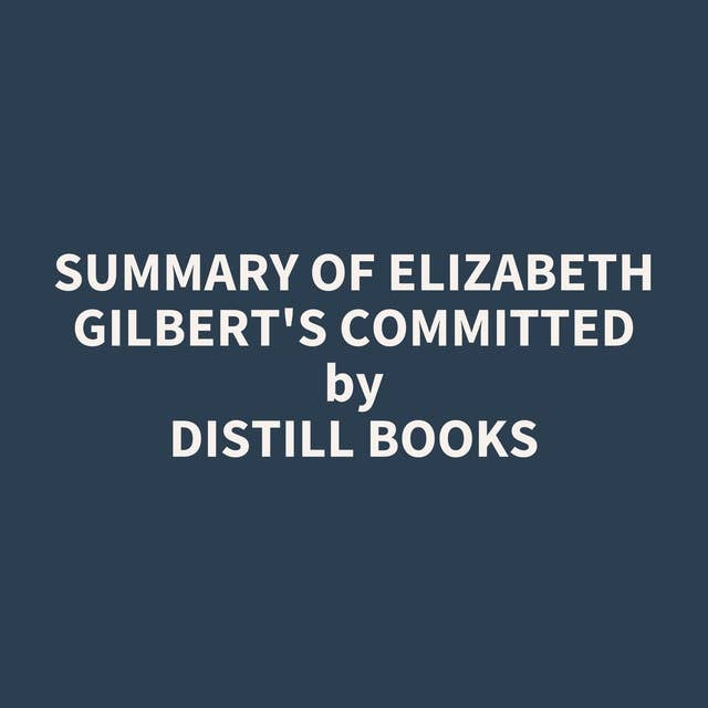 Summary of Elizabeth Gilbert's Committed