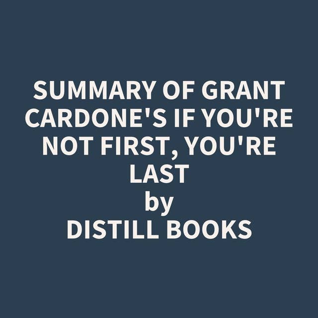 Summary of Grant Cardone's If You're Not First, You're Last