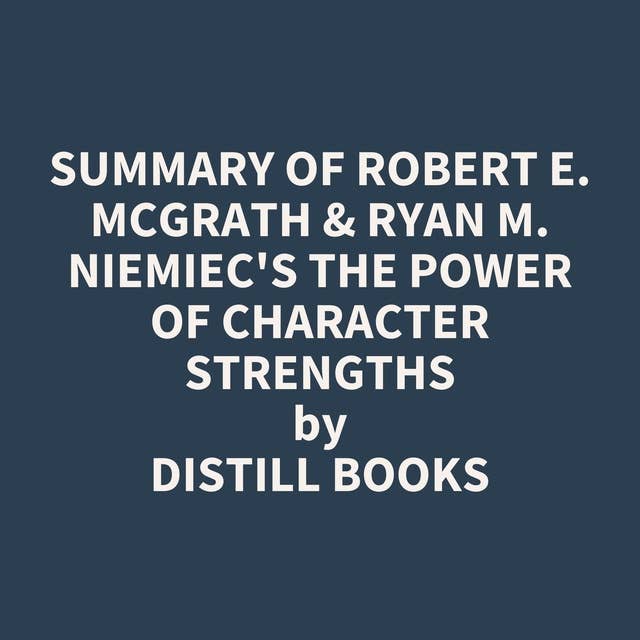 Summary of Robert E. McGrath & Ryan M. Niemiec's The Power of Character Strengths