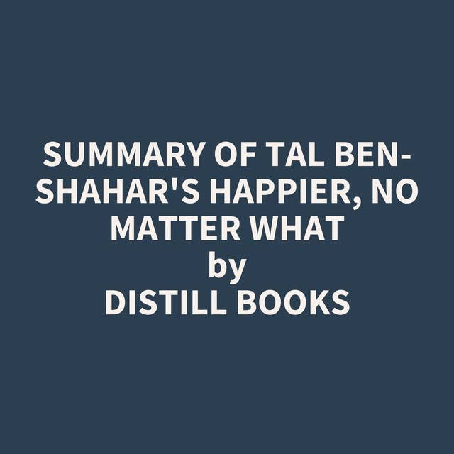 Summary of Tal Ben-Shahar's Happier, No Matter What