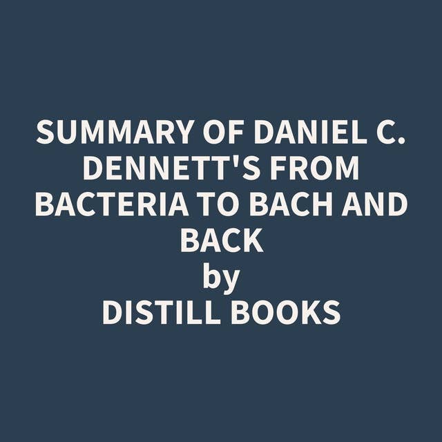 Summary of Daniel C. Dennett's From Bacteria to Bach and Back