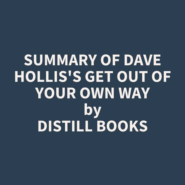 Summary of Dave Hollis's Get Out of Your Own Way