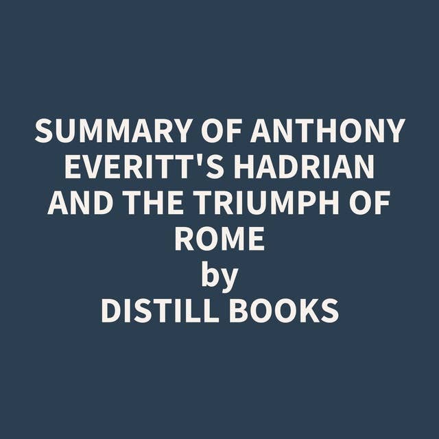 Summary of Anthony Everitt's Hadrian and the Triumph of Rome