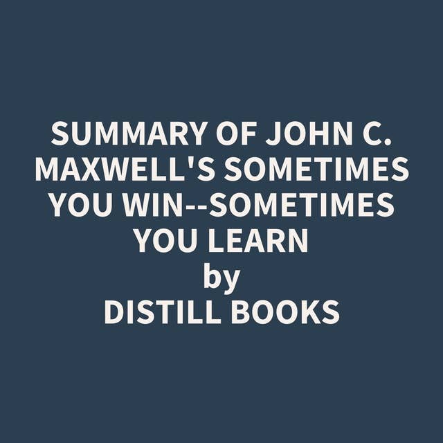 Summary of John C. Maxwell's Sometimes You Win--Sometimes You Learn