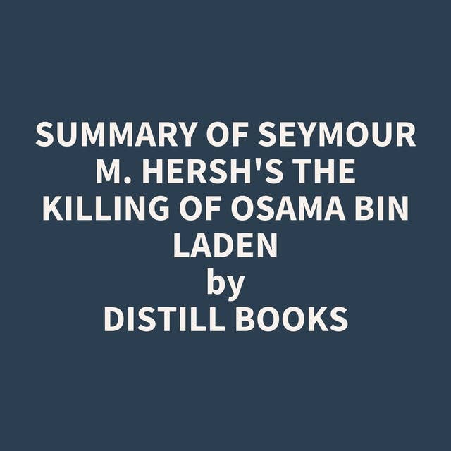Summary of Seymour M. Hersh's The Killing of Osama Bin Laden