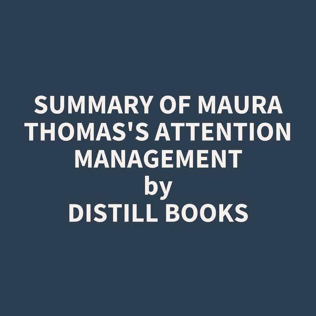 Summary of Maura Thomas's Attention Management