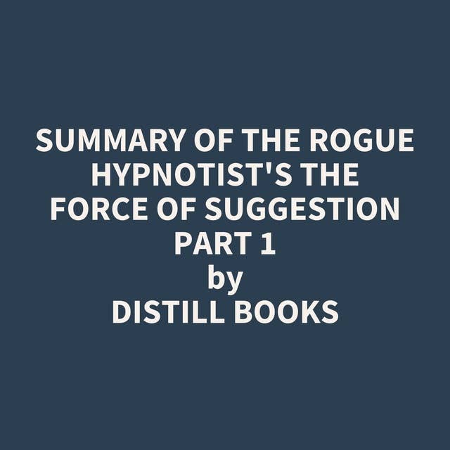 Summary of The Rogue Hypnotist's The Force of Suggestion Part 1