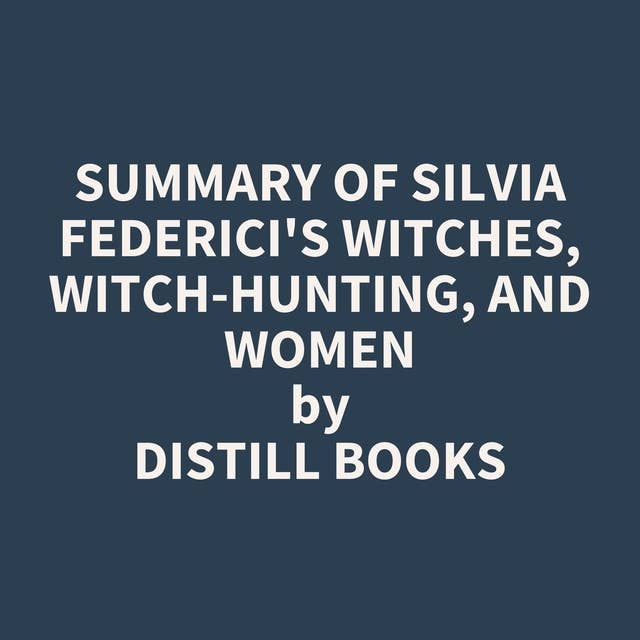 Summary of Silvia Federici's Witches, Witch-Hunting, and Women