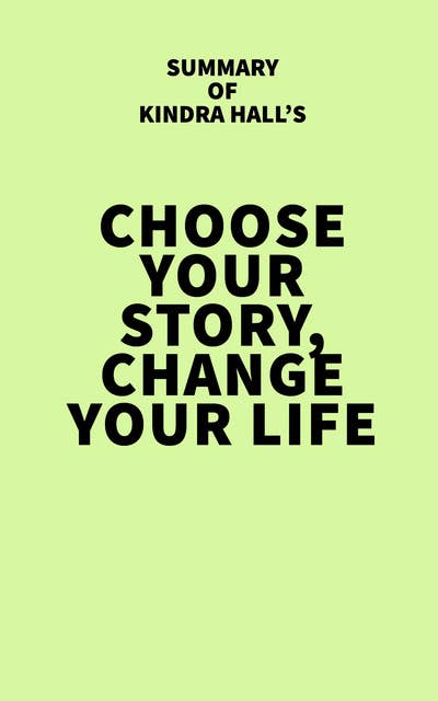 Summary of Kindra Hall's Choose Your Story, Change Your Life - Ebook - IRB  Media - Storytel