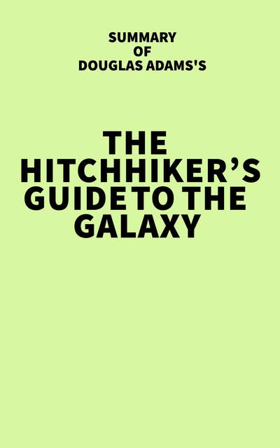 Summary of Douglas Adams's The Hitchhiker's Guide to the Galaxy