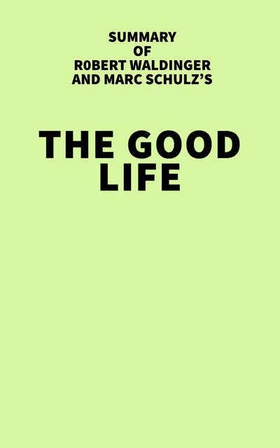 Summary of Robert Waldinger and Marc Schulz's The Good Life