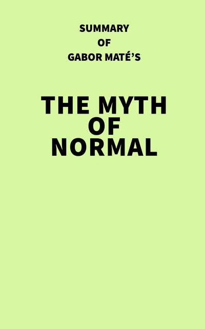 Summary of Gabor Maté's The Myth of Normal