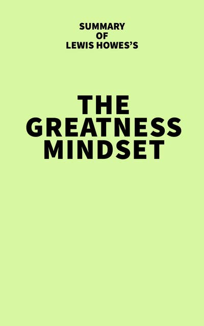 Summary of Lewis Howes's The Greatness Mindset