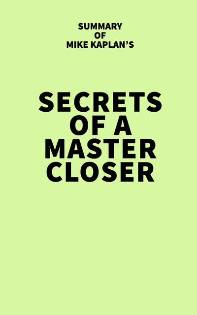 Summary Of Mike Kaplans Secrets Of A Master Closer Ebook Irb Media