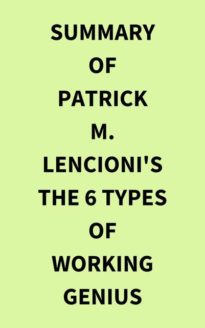 Summary of Patrick M. Lencioni's The 6 Types of Working Genius