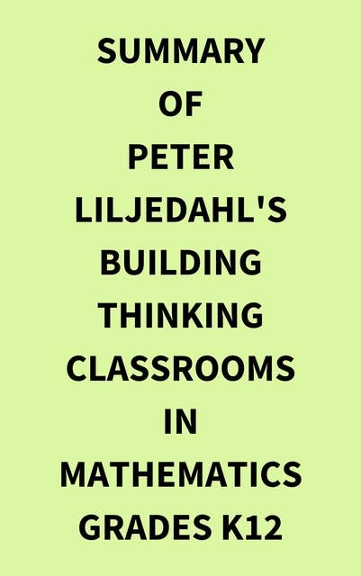 Summary of Peter Liljedahl's Building Thinking Classrooms in Mathematics Grades K12